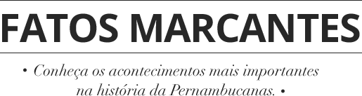 FATOS MARCANTES. Conheça os acontecimentos mais importantes na história da Pernambucanas.